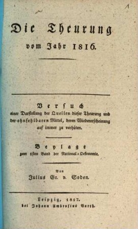 Die Theurung vom Jahr 1816 : Versuch einer Darstellung der Quellen dieser Theurung und der ohnfehlbaren Mittel ... ; Beylage zum 1sten Band der National-Oekonomie
