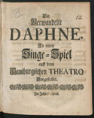 Die Verwandelte Daphne : Jn einen Singe-Spiel auff dem Hamburgischen Theatro Vorgestellet