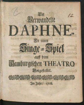 Die Verwandelte Daphne : Jn einen Singe-Spiel auff dem Hamburgischen Theatro Vorgestellet