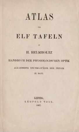 Atlas von elf Tafeln zu H. Helmholtz Handbuch der physiologischen Optik. Allgemeine Enzyklopädie der Physik IX. Band