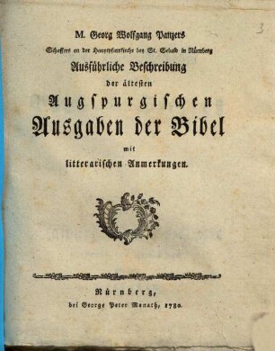 M. Georg Wolfgang Panzers Schaffers an der Hauptpfarrkirche bey St. Sebald in Nürnberg Ausführliche Beschreibung der ältesten Augspurgischen Ausgaben der Bibel : mit litterarischen Anmerkungen