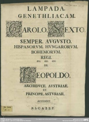 Lampada. Genethliacam. Carolo. Sexto. Semper. Augusto. Hispanorum. Hungarorum. Bohemorum. Regi. ... De. Leopoldo. Archiduce. Austriae. Et. Principe. Asturiae.
