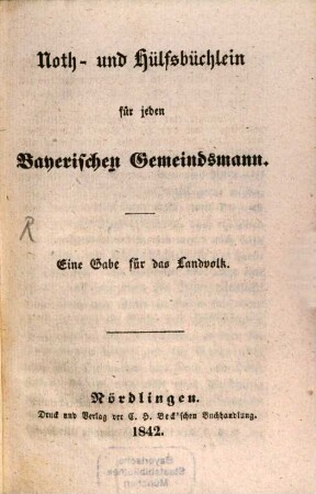 Noth- und Hülfsbüchlein für jeden Bayerischen Gemeindsmann : eine Gabe für das Landvolk