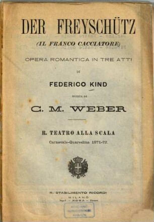 Der Freyschütz = Il Franco Cacciatore : opera romantica in 3 atti ; R. Teatro alla Scala, Carnevale-Quaresima 1871-72