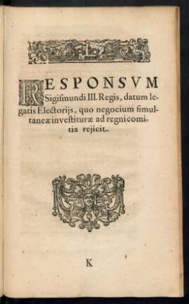 Responsum Sigismundi III. Regis, datum legatis Electoriis, quo negocium simultaneae investiturae ad regni comitia reiicit.