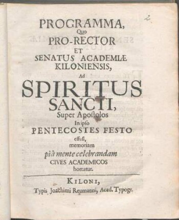 Programma, Quo Pro-Rector Et Senatus Academiæ Kiloniensis, Ad Spiritus Sancti, Super Apostolos In ipso Pentecostes Festo effusi, memoriam piâ mente celebrandam Cives Academicos hortatur : [Valete PP. Kiloni[i], ipso Pentecostes festo, Anno MDCLXXXVIII.]