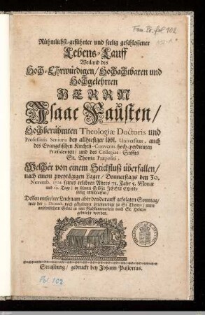 Rühmlichst-geführter und seelig geschlossener Lebens-Lauff Weiland des ... Isaac Fausten ... Theologiae Doctoris und Professoris Senioris ... : Welcher ... den 30. Novemb. 1702. seines ... Alters 71. Jahr 5. Monat und 10. Tage ... entschlaffen ... den ... 3. Decemb. ... in sein Ruhkämmerlein nach St. Helenae gebracht worden