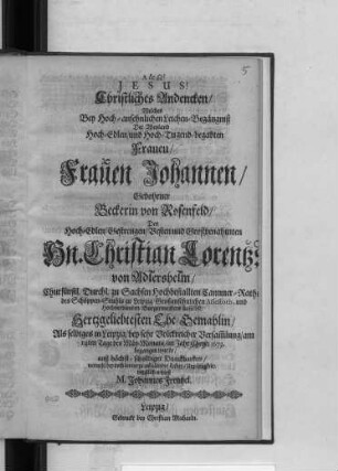 Christliches Andencken : Welches Bey Hoch-ansehnlichen Leichen-Begängniß Der ... Frauen Johannen/ Gebohrner Beckerin von Rosenfeld/ Des ... Christian Lorentzs von Adlershelm ... Ehe-Gemahlin/ Als selbiges ... am 14ten Tage des Mäy-Monats ... 1673. begangen wurde/ auß höchst-schuldiger Danckbarkeit ... erwiese