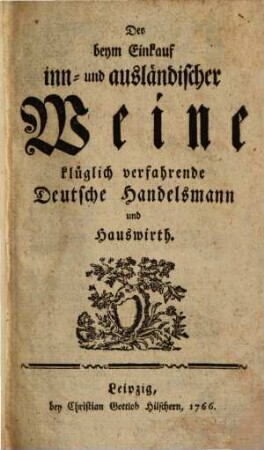 Der beym Einkauf inn- und ausländischer Weine klüglich verfahrende Deutsche Hhandelsmann und Hauswirth