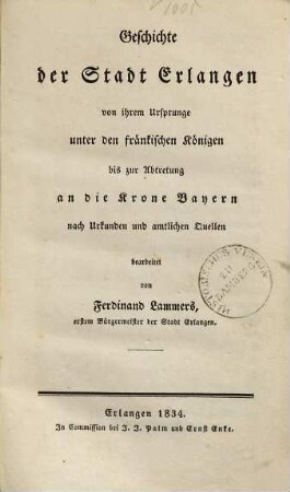 Geschichte der Stadt Erlangen : von ihrem Ursprunge unter den fränkischen Königen bis zur Abtretung an die Krone Bayern ; nach Urkunden und amtlichen Quellen