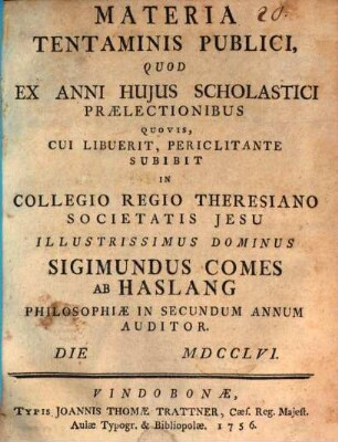Materia tentaminis publici : quod ex anni huius scholastici praelectionibus ... subibit ... Sigimundus Comes ab Haslang ...