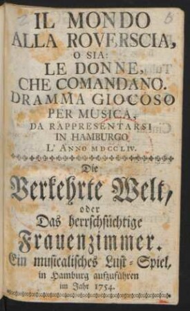 Il Mondo Alla Roverscia, O Sia: Le Donne, Che Comandano : Dramma Giocoso Per Musica, Da Rappresentarsi In Hamburgo L' Anno MDCCLIV