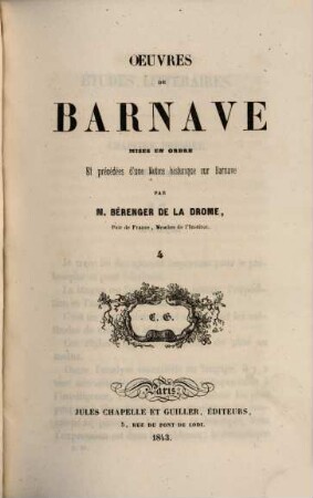 Oeuvres de Barnave publiées par Mme St. Germain, sa soeur, mises en ordre et précédées d'une notice historique sur Barnave par M. Béranger de la Drome, Pair de France, membre de l'institut, T. 4. Études littéraires : Lettres ...