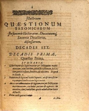 Illustrium quaestionum Saxonicarum, iam primum in summis & amplissimis electoratus ducatuumque Saxoniae dicasteriis pleno senatu, in gravissimis causis civilibus, criminalibus ... decades sex