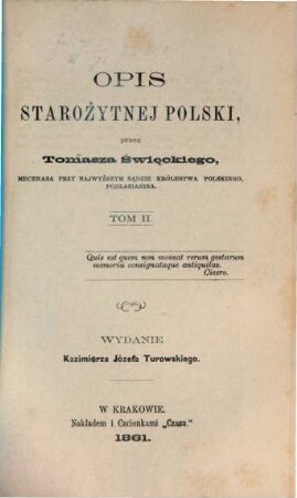 Opis starożytnej Polski, przez Tomasza Święckiego, mecenasa przy Najwyższym Sądzie Królestwa Polskiego, Podlasianina : Wydanie Kazimierza Józefa Turowskiego, 2