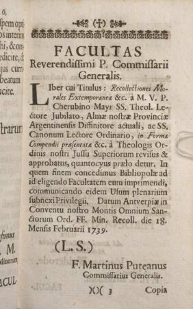Facultas Reverendissimi P. Commissarii Generalis. [Copia Privilegii Caesarei. Facultas A.R.P. Ministri Provinicalis. Privilegium Caesareum.]