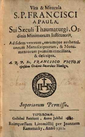 Vita & Miracula S.P. Francisci A Paula, Sui Saeculi Thaumaturgi, Ordinis Minimorum Institutoris : Ad fidem veterum, eorumque authenticorum Manuscriptorum ... descripta