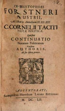 Christophori Forstneri Austrii, Ad libros Annalium XI. XII. XIII. C. Cornelii Taciti Notæ Politicæ : Quæ sunt Continuatio Notarum Politicarum Eiusdem Autoris, Ad sex libros priores