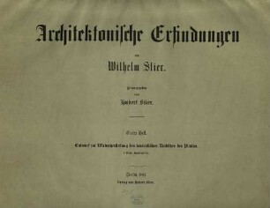 Architektonische Erfindungen von Wilhelm Stier. 1. Heft, [Tafelband]