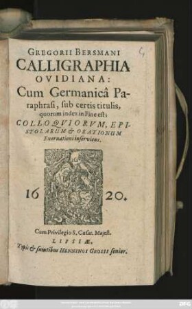 Gregorii Bersmani Calligraphia Ovidiana : Cum Germanica Paraphrasi, sub certis titulis, quorum index in Fine est; Colloquiorum, Epistolarum & Orationum Exornationi inserviens