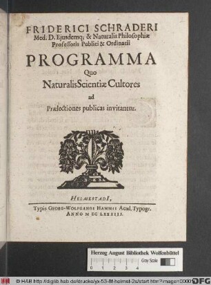 Friderici Schraderi Med. D. Eiusdemq[ue] & Naturalis Philosophiae Professoris Publici & Ordinarii Programma Quo Naturalis Scientiae Cultores ad Praelectiones publicas invitantur