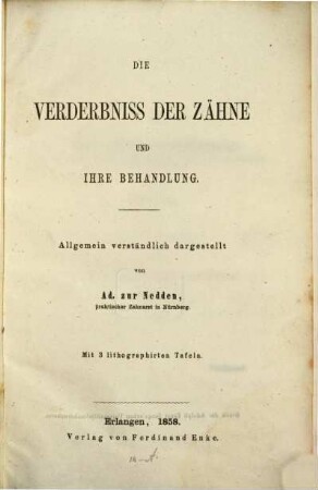 Die Verderbniss der Zähne und ihre Behandlung : Allgemein verständlich dargestellt. Mit 3 lithographirten Tafeln