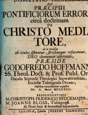 Dissertatio Theologcia Quâ Praecipui Pontificiorum Errores circà doctrinam De Christo Mediatore ... ob oculos sistuntur, strictimque refutantur