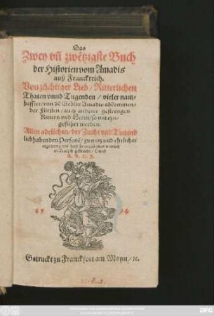 Das || Zwey vñ zwẽtzigste Buch || der Historien vom Amadis || auß Franckreich.|| Von züchtiger Lieb/ Ritterlichen || Thaten vnnd Tugenden/ vieler nam=||haffter/ von dẽ Geblüt Amadis abkommen=||der Fürsten/ auch anderer gestrengen || Rittern ... || auß dem Frantzösischer newlich || in Teutsch gebracht/ Durch E.B.D.J.||