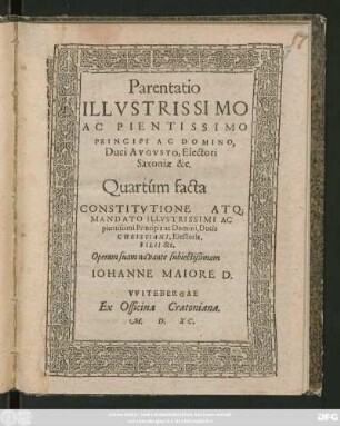 Parentatio || ILLVSTRISSIMO || AC PIENTISSIMO || PRINCIPI AC DOMINO,|| Duci AVGVSTO, Electori || Saxoniae &c.|| Quartúm facta || ... IOHANNE MAIORE D.||