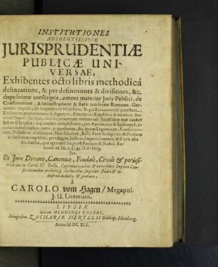 Institutiones Absolutissimae Iurisprudentiae Publicae Universae : Exhibentes octo libris methodica delineatione, & per definitiones & divisiones, &c. dispositione conscriptis, omnes materias Iuris Publici, de Constitutione, Administratione & statu moderno Romano-Germanici Imperii ...