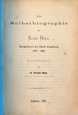 Die Selbstbiographie des Elias Holl, Baumeisters der Stadt Augsburg (1573 - 1646.) : (1573 - 1646)