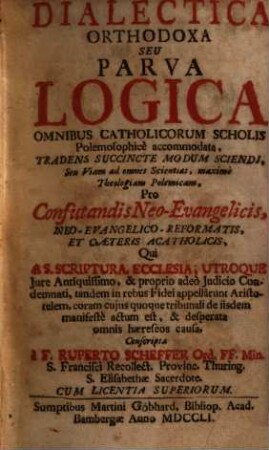 Dialectica Orthodoxa Seu Parva Logica : Omnibus Catholicorum Scholis Polemosophicè accomodata ...