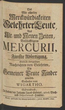 Fünffte Abfertigung (1740): Des mit allerley Merckwürdigkeiten gelehrter Leute, aus alt- und neuen Zeiten, beschäfftigten Mercurii, ... Abfertigung / ertheilet von Wigartho