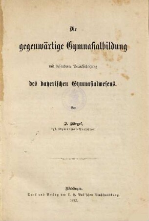 Die gegenwärtige Gymnasialbildung mit besonderer Berücksichtigung des bayerischen Gymnasialwesens