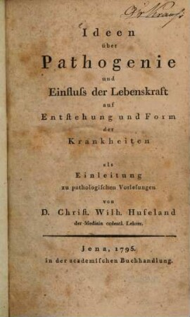 Ideen über Pathogenie und Einfluss der Lebenskraft auf Entstehung und Form der Krankheiten : als Einleitung zu pathologischen Vorlesungen