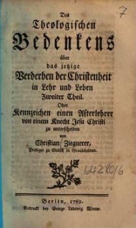 Theologisches Bedenken zur Beantwortung der Frage: Woher das jetzige Verderben der Christenheit in Lehr und Leben komme?, 2. Des Theologischen Bedenkens über das jetzige Verderben der Christenheit in Lehr und Leben Zweiter Theil : oder Kennzeichen, einen Afterlehrer von einem Knecht Jesu zu unterscheiden