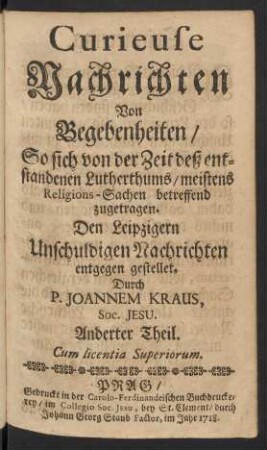 Anderter Theil: Geistlich Curieuse Nachrichten von Begebenheiten/ So sich meistens von der Zeit des entstandenen Lutherthums/ Religions-Sachen betreffend zugetragen