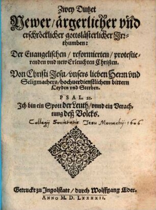 Zwey Dutzet Newer ärgerlicher vnd erschröcklicher gottslästerlicher Jrrthumben: Der Euangelischen, reformierten, protestierenden vnd new Erleuchten Christen. Von Christi Jesu, vnsers lieben Herrn vnd Seligmachers, hochuerdienstlichem bittern Leyden vnd Sterben