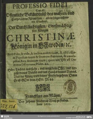 Professio fidei : Das ist: Offentliche Bekandtnüß deß wahren und Catholischen Römischen, alleinseligmachenden Glaubens, der ... Königin Christinae, Königin in Schweden ...