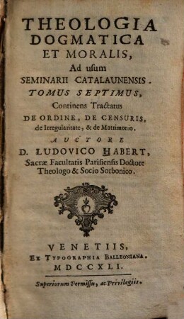 Theologia Dogmatica Et Moralis : Ad usum Seminarii Catalaunensis ; [In VIII. Tomos cum Compendio distributa], 7. Continens Tractatus De Ordine, De Censuris, de Irregularitate, & de Matrimonio