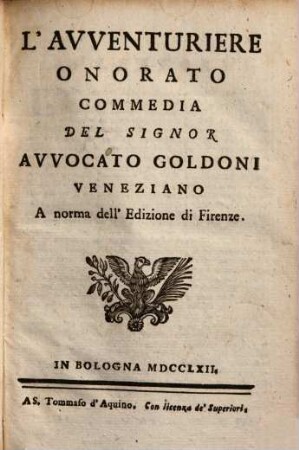 Le commedie del signor avvocato Carlo Goldoni Veneziano fra gli Arcadi Polisseno Fegejo, 6.. L' avventuriere onorato. Il cavalier di buongusto. Le femmine puntigliose. Il servitore di due padroni