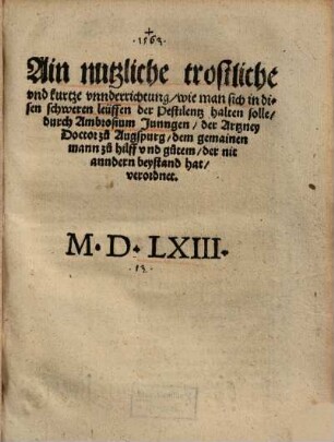Ain nutzliche trostliche vnd kurtze vnnderrichtung, wie man sich in diesen schweren leüffen der Pestilentz halten solle