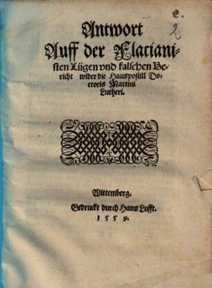 Antwort Auff der Flacianisten Lügen vnd falschen Bericht wider die Hauspostill Doctoris Martini Lutheri