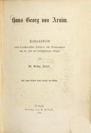Hans Georg von Arnim : Lebensbild eines protestantischen Feldherrn und Staatsmannes aus der Zeit des dreißigjährigen Krieges ; mit einem Bildnis