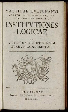 Matthiae Butschanyi Artium L. L. Magistri, Et Philosophiae Doctoris Institutiones Logicae In Usus Praelectionum Suarum Conscriptae