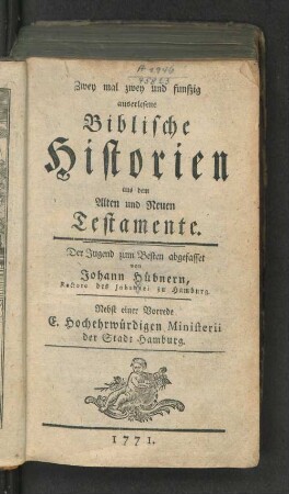 Zwey mal zwey und funfzig auserlesene Biblische Historien aus dem Alten und Neuen Testamente : Der Jugend zum Besten abgefasset