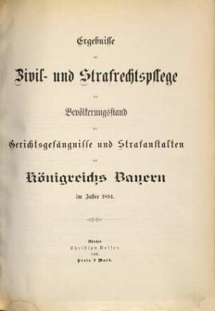 Ergebnisse der Zivil- und Strafrechtspflege und Bevölkerungsstand der Gerichtsgefängnisse und Strafanstalten des Königreichs Bayern. 1894