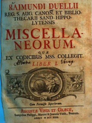 Raimundi Duellii Reg. S. Aug. Caon. Et Bibliothecarii Sand-Hippolytensis Miscellaneorum Quæ Ex Codicibus Mss. Collegit. Liber .... Liber I.