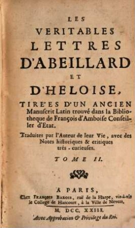 Les veritables lettres d'Abeillard et d'Heloise : tirées d'un ancien manuscrit latin trouvé dans la Bibliotheque de François d'Amboise. Trad. par l'auteur de leur vie avec des notes histor. et crit. trés curieuses. 2. (1723). - 595 S.