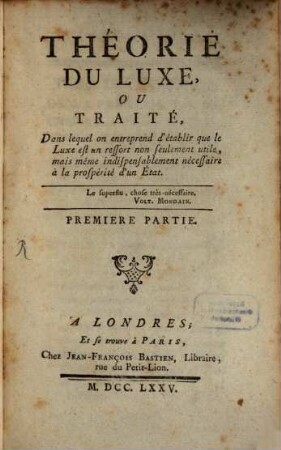 Théorie Du Luxe, Ou Traité, Dans lequel on entreprend d'établir que le Luxe est un ressort non seulement utile, mais même indispensablement nécessaire à la prospérité d'un État. 1